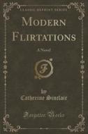 Modern Flirtations di Catherine Sinclair edito da Forgotten Books