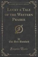 Lucky A Tale Of The Western Prairie (classic Reprint) di Eva Bell Botsford edito da Forgotten Books