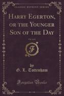 Harry Egerton, Or The Younger Son Of The Day, Vol. 1 Of 3 (classic Reprint) di G L Tottenham edito da Forgotten Books