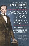 Lincoln's Last Trial: The Murder Case That Propelled Him to the Presidency di Dan Abrams, David Fisher edito da HANOVER SQUARE