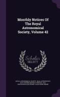 Monthly Notices Of The Royal Astronomical Society, Volume 42 di Royal Astronomical Society edito da Palala Press