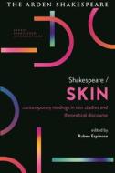 Shakespeare / Skin: Contemporary Readings in Skin Studies and Theoretical Discourse edito da ARDEN SHAKESPEARE