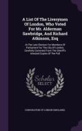 A List Of The Liverymen Of London, Who Voted For Mr. Alderman Sawbridge, And Richard Atkinson, Esq edito da Palala Press