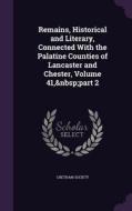 Remains, Historical And Literary, Connected With The Palatine Counties Of Lancaster And Chester, Volume 41, Part 2 edito da Palala Press