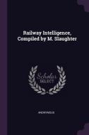Railway Intelligence, Compiled by M. Slaughter di Anonymous edito da CHIZINE PUBN