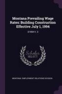 Montana Prevailing Wage Rates: Building Construction Effective July 1, 1994: 31994 V. 3 edito da CHIZINE PUBN