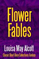 Flower Fables di Louisa May Alcott edito da Lulu.com