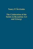 The Celebration of the Saints in Byzantine Art and Liturgy di Nancy P. Sev?Enko edito da Routledge