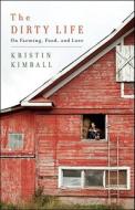 The Dirty Life: On Farming, Food, and Love di Kristin Kimball edito da Scribner Book Company