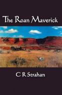 The Roan Maverick di C. R. Strahan edito da Booksurge Publishing