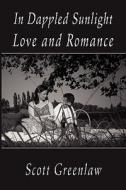 In Dappled Sunlight, Love And Romance di Scott Greenlaw edito da America Star Books