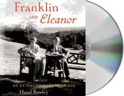 Franklin and Eleanor: An Extraordinary Marriage di Hazel Rowley edito da MacMillan Audio