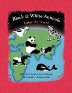 Black & White Animals Color the World di Carolyn Yontz-Oetting edito da Xlibris