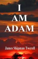 I Am Adam di James Shipman Twerel edito da Booksurge Publishing