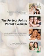 The Perfect Pointe Parent's Manual di Lisa Howell B. Phty edito da Createspace