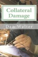 Collateral Damage: A Patient, a New Procedure, and the Learning Curve di Dan Walter edito da Createspace
