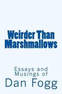 Weirder Than Marshmallows: Musings and Essays by Dan Fogg di Dan Fogg, Deborah Carney edito da Createspace