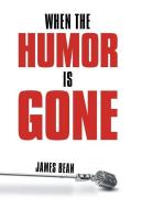 When the Humor Is Gone di James Bean edito da AUTHORHOUSE