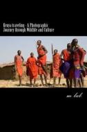Kenya Traveling - A Photographic Journey Through Wildlife and Culture di M. Lab edito da Createspace