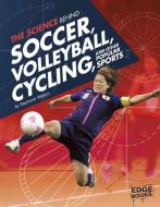The Science Behind Soccer, Volleyball, Cycling, and Other Popular Sports di Stephanie Watson edito da CAPSTONE PR