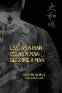 Live as a Man. Die as a Man. Become a Man. di Enson Inoue edito da Createspace