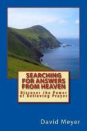 Searching for Answers from Heaven: Discover the Power of Believing Prayer! di David Meyer edito da Createspace