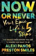 Now or Never: Your Epic Life in 5 Steps di Alexi Panos, Preston Smiles edito da SIMON & SCHUSTER