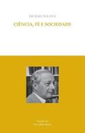 Ciencia, Fe E Sociedade di Michael Polanyi edito da Createspace Independent Publishing Platform