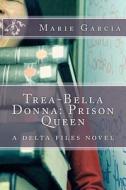 Trea-Bella Donna: Prison Queen: A Delta Files Novel di Marie Garcia edito da Createspace