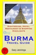 Burma Travel Guide: Sightseeing, Hotel, Restaurant & Shopping Highlights di Gary Jennings edito da Createspace