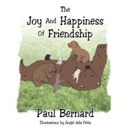 THE JOY AND HAPPINESS OF FRIENDSHIP di Paul Bernard edito da Xlibris