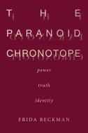 The Paranoid Chronotope: Power, Truth, Identity di Frida Beckman edito da STANFORD UNIV PR