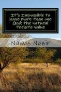 It's Impossible to Have More Than One God: The Natural Theistic Value di Nawas Nazir edito da Createspace