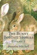 The Bunny Bobtail Stories: Volume 1 di Dorothy M. Mitchell edito da Createspace