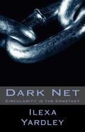 Dark Net: Circularity Is the Constant di Ilexa Yardley edito da Createspace