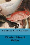 Amateur Fish Culture di Charles Edward Walker edito da Createspace