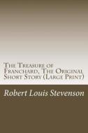 The Treasure of Franchard, the Original Short Story: (Robert Louis Stevenson Masterpiece Collection) di Robert Louis Stevenson edito da Createspace