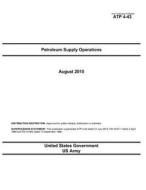 Army Techniques Publication Atp 4-43 Petroleum Supply Operations August 2015 di United States Government Us Army edito da Createspace
