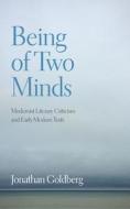 Being of Two Minds: Modernist Literary Criticism and Early Modern Texts di Jonathan Goldberg edito da FORDHAM UNIV PR