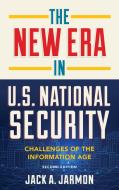 The New Era in U.S. National Security: Challenges of the Information Age di Jack A. Jarmon edito da ROWMAN & LITTLEFIELD
