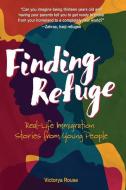 Finding Refuge: Real-Life Immigration Stories from Young People di Victorya Rouse edito da ZEST BOOKS