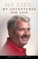 My Life: My Adventures With God di John M. Rood edito da XULON PR