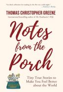 Notes from the Porch: Tiny True Stories to Make You Feel Better about the World di Thomas Christopher Greene edito da INGSPARK
