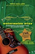Watermelon Wine: Remembering the Golden Years of Country Music di Frye Gaillard edito da NEWSOUTH BOOKS