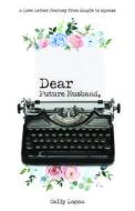 Dear Future Husband: Love Letter Journey from Single to Spouse di Cally Logan edito da BRIDGE LOGOS PUBL