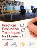 Practical Evaluation Techniques for Librarians di Rachel Applegate edito da Libraries Unlimited
