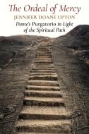 The Ordeal of Mercy: Dante's Purgatorio in Light of the Spiritual Path di Jennifer Doane Upton edito da ANGELICO PR