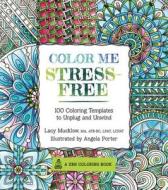 Color Me Stress-Free: Nearly 100 Coloring Templates to Unplug and Unwind di Lacy Mucklow edito da RACE POINT PUB