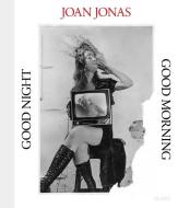 Joan Jonas: Good Night, Good Morning edito da Museum Of Modern Art