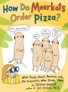 How Do Meerkats Order Pizza?: Wild Facts about Animals and the Scientists Who Study Them di Brooke Barker edito da SIMON & SCHUSTER BOOKS YOU